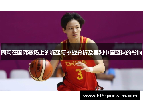 周琦在国际赛场上的崛起与挑战分析及其对中国篮球的影响