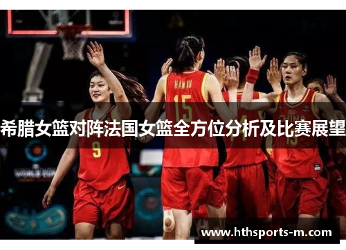 希腊女篮对阵法国女篮全方位分析及比赛展望