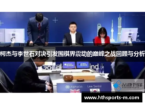 柯杰与李世石对决引发围棋界震动的巅峰之战回顾与分析