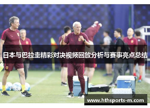 日本与巴拉圭精彩对决视频回放分析与赛事亮点总结